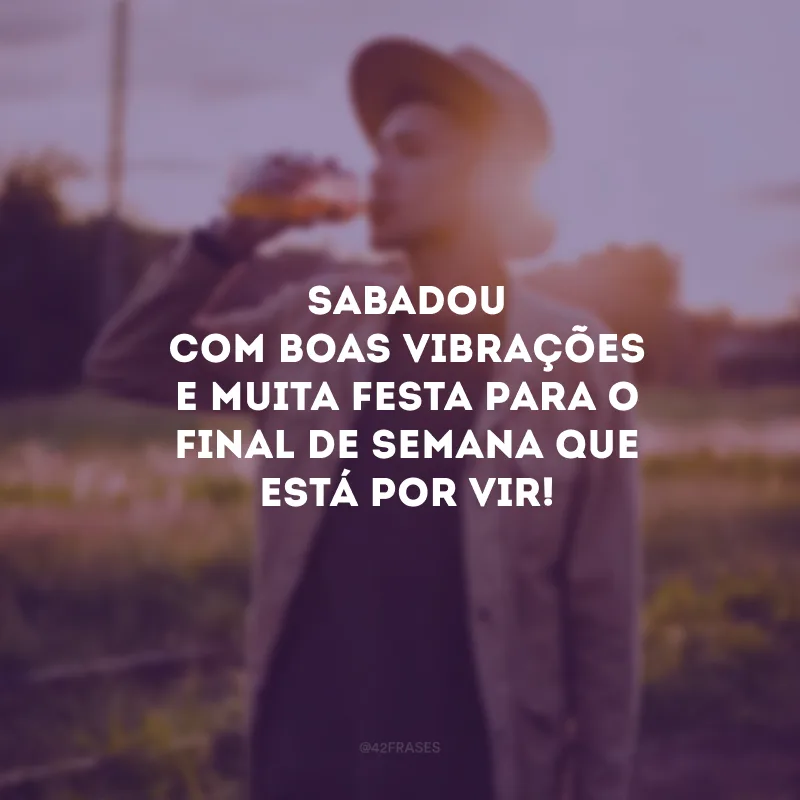 Sabadou com boas vibrações e muita festa para o final de semana que está por vir! 
