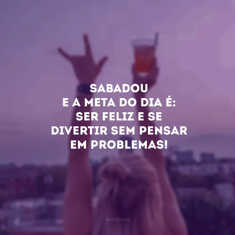 Sabadou e a previsão do dia é de uma tempestade de maravilhas. 