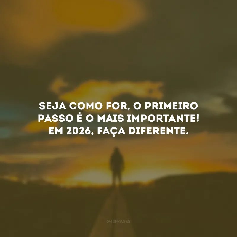 Seja como for, o primeiro passo é o mais importante! Em 2026, faça diferente.