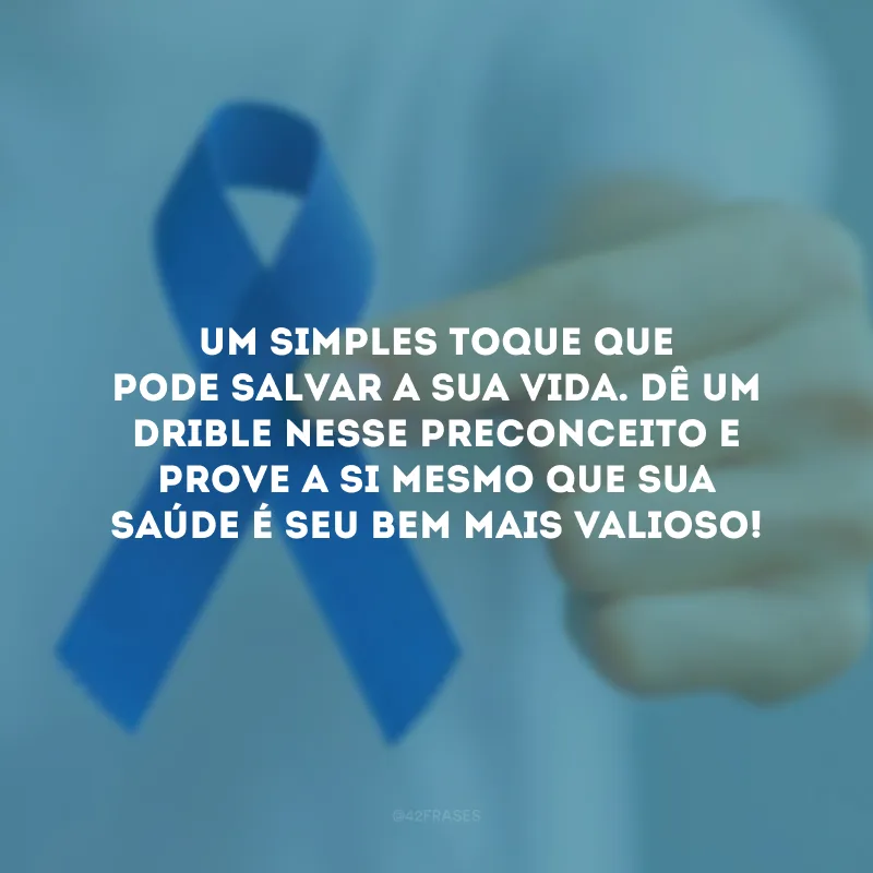 Um simples toque que pode salvar a sua vida. Dê um drible nesse preconceito e prove a si mesmo que sua saúde é seu bem mais valioso!