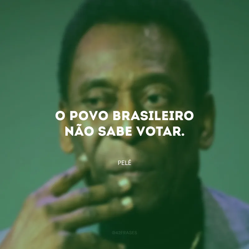 O povo brasileiro não sabe votar.