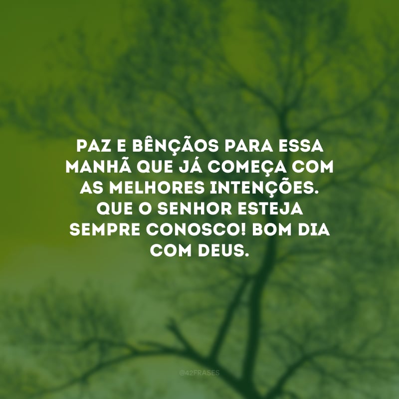 Paz e bênçãos para essa manhã que já começa com as melhores intenções. Que o Senhor esteja sempre conosco! Bom dia com Deus.