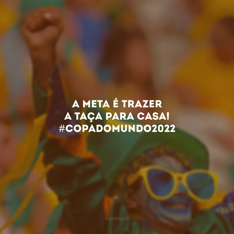 A meta é trazer a taça para casa! #CopaDoMundo2022
