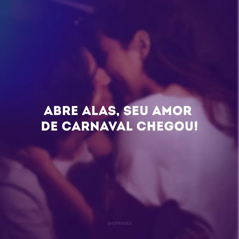 Abre alas, seu amor de Carnaval chegou!
