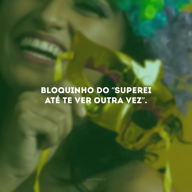 Bloquinho do “superei até te ver outra vez”.