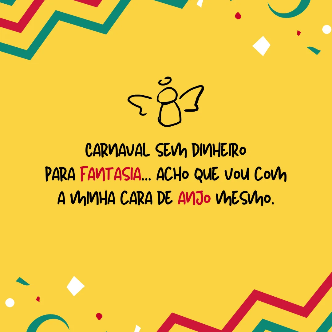 Carnaval sem dinheiro para fantasia... Acho que vou com a minha cara de anjo mesmo.
