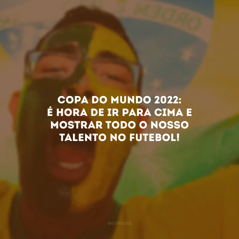 Copa do Mundo 2022: é hora de ir para cima e mostrar todo o nosso talento no futebol! 
