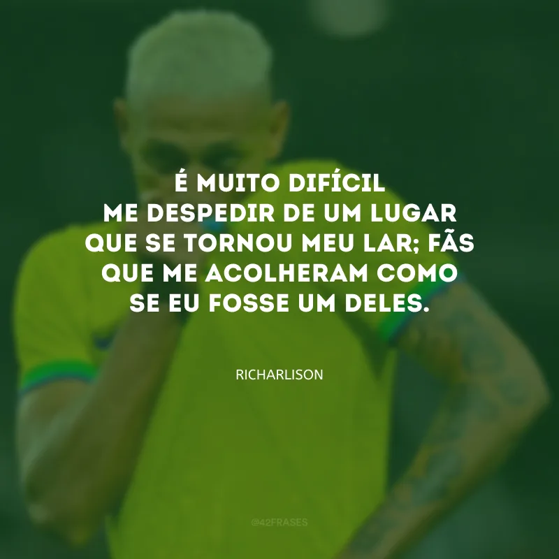 É muito difícil me despedir de um lugar que se tornou meu lar; fãs que me acolheram como se eu fosse um deles.