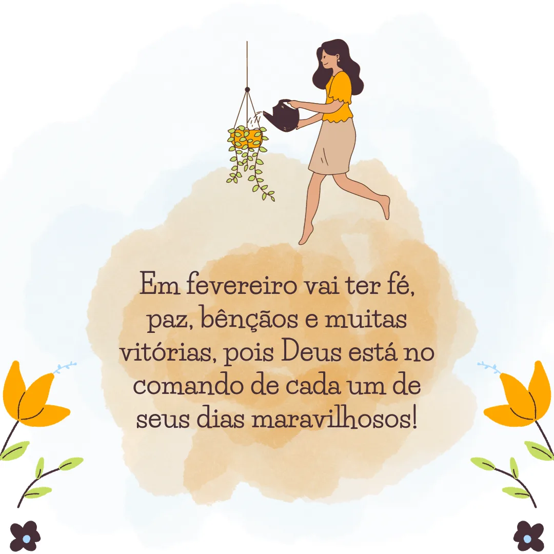 Em fevereiro vai ter fé, paz, bênçãos e muitas vitórias, pois Deus está no comando de cada um de seus dias maravilhosos!