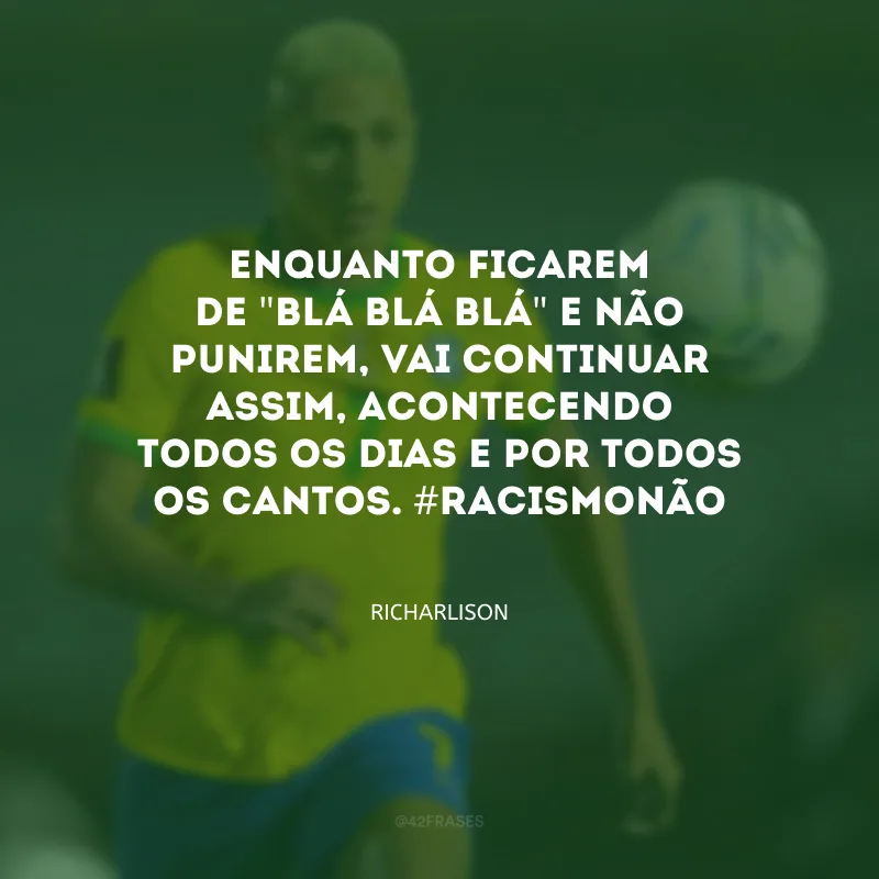 Enquanto ficarem de \"blá blá blá\" e não punirem, vai continuar assim, acontecendo todos os dias e por todos os cantos. #racismonão