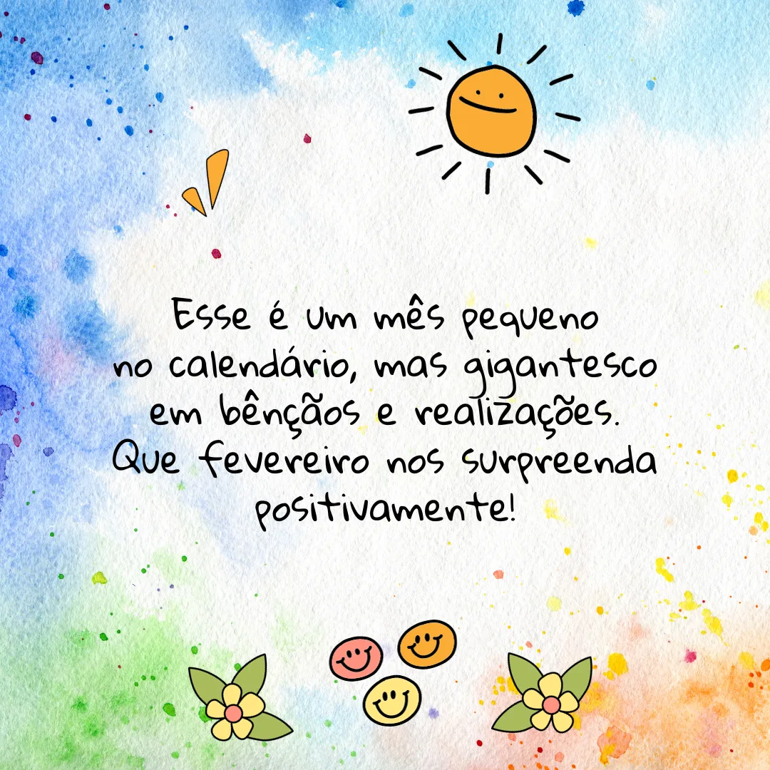 Esse é um mês pequeno no calendário, mas gigantesco em bênçãos e realizações. Que fevereiro nos surpreenda positivamente!