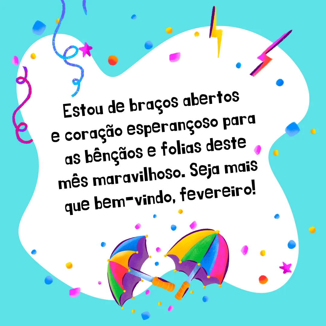 Estou de braços abertos e coração esperançoso para as bênçãos e folias deste mês maravilhoso. Seja mais que bem-vindo, fevereiro!