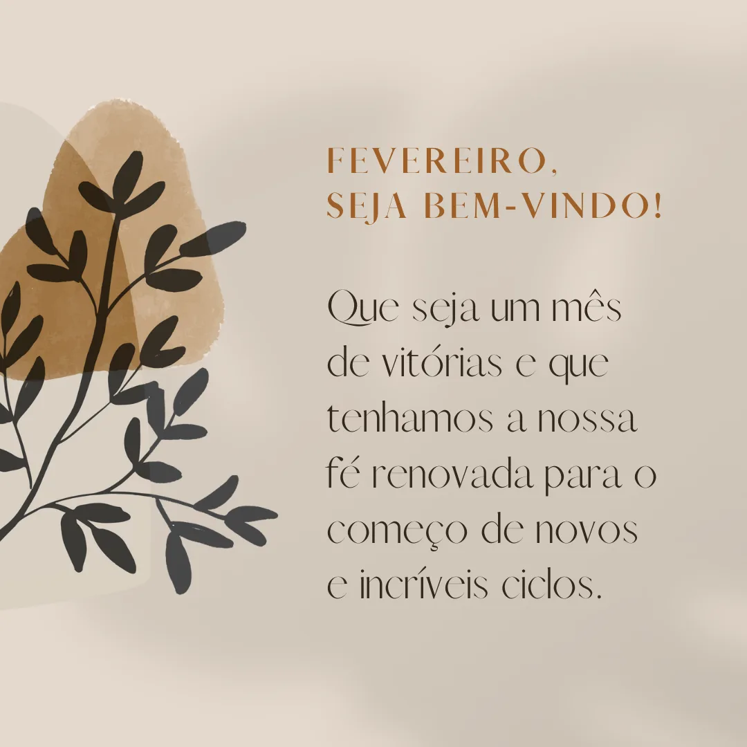 Fevereiro, seja bem-vindo! Que seja um mês de vitórias e que tenhamos a nossa fé renovada para o começo de novos e incríveis ciclos.