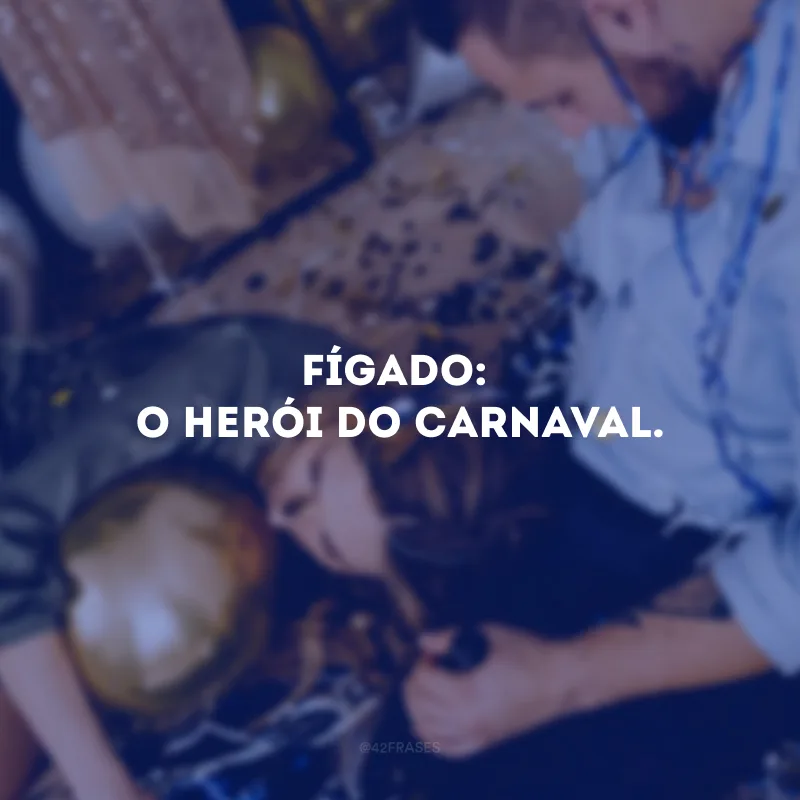 Fígado: o herói do Carnaval.