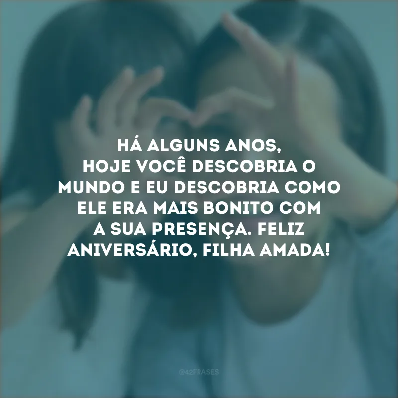 Há alguns anos, hoje você descobria o mundo e eu descobria como ele era mais bonito com a sua presença. Feliz aniversário, filha amada!