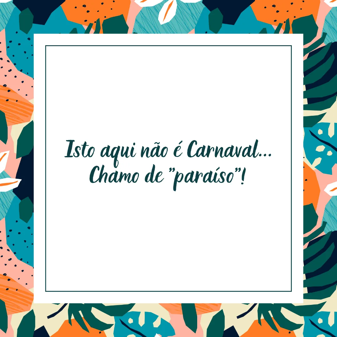 Isto aqui não é Carnaval... Chamo  de \"paraíso\"!