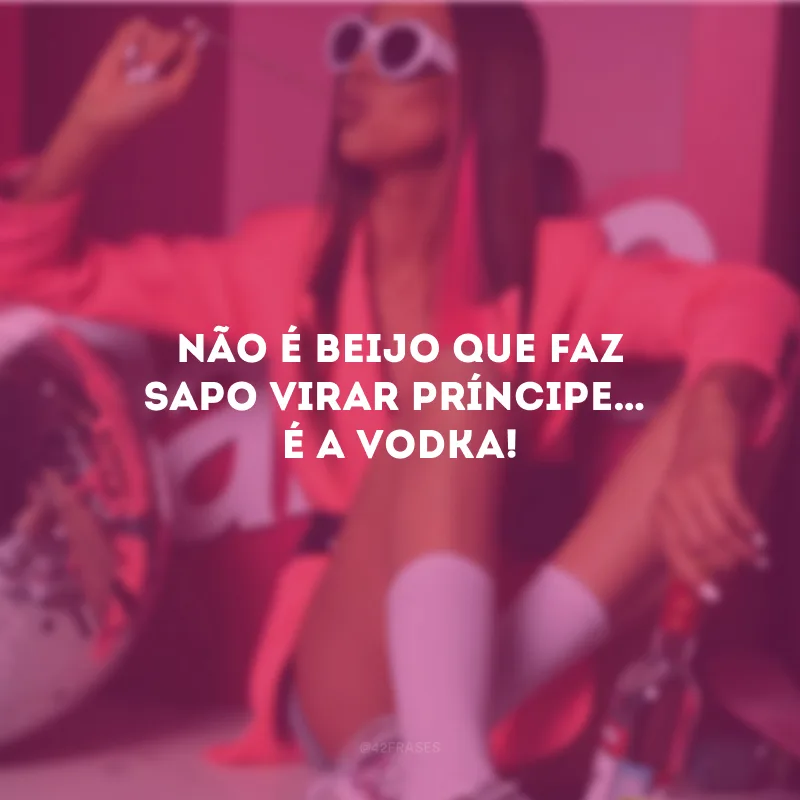 Não é beijo que faz sapo virar príncipe… é a vodka!