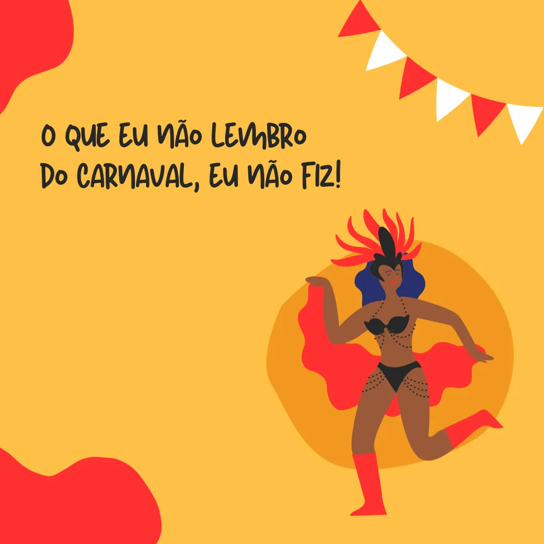 O que eu não lembro do Carnaval, eu não fiz.
