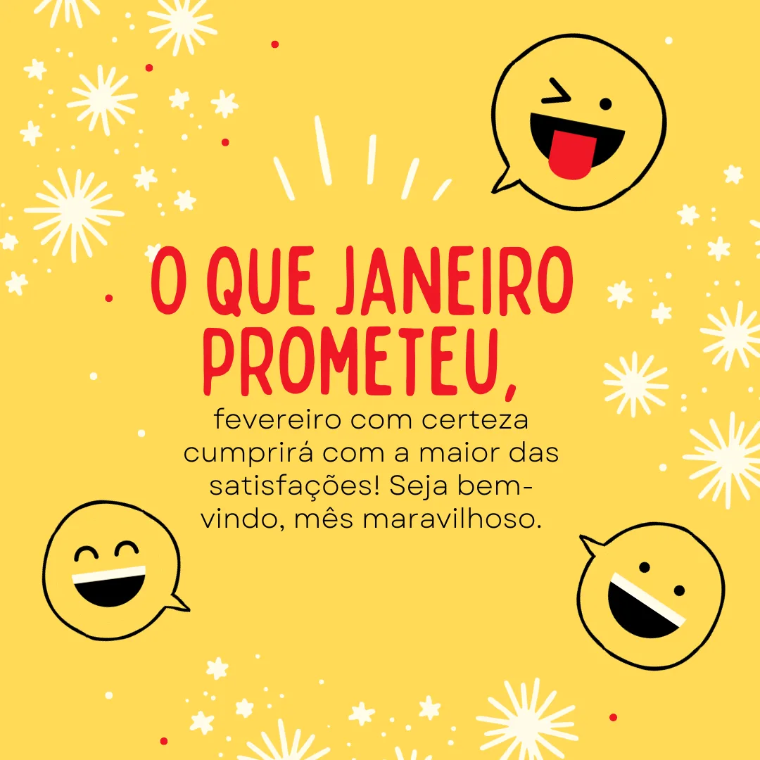 O que janeiro prometeu, fevereiro com certeza cumprirá com a maior das satisfações! Seja bem-vindo, mês maravilhoso.