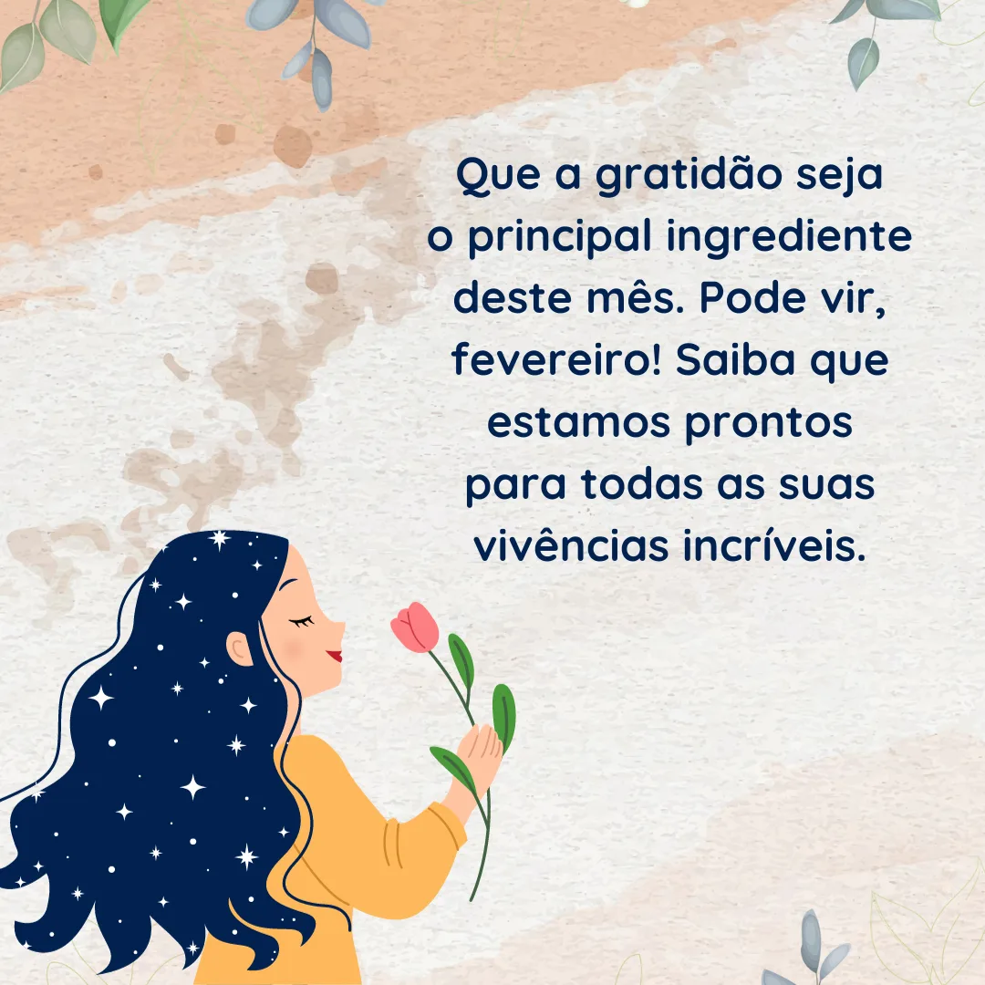 Que a gratidão seja o principal ingrediente deste mês. Pode vir, fevereiro! Saiba que estamos prontos para todas as suas vivências incríveis.