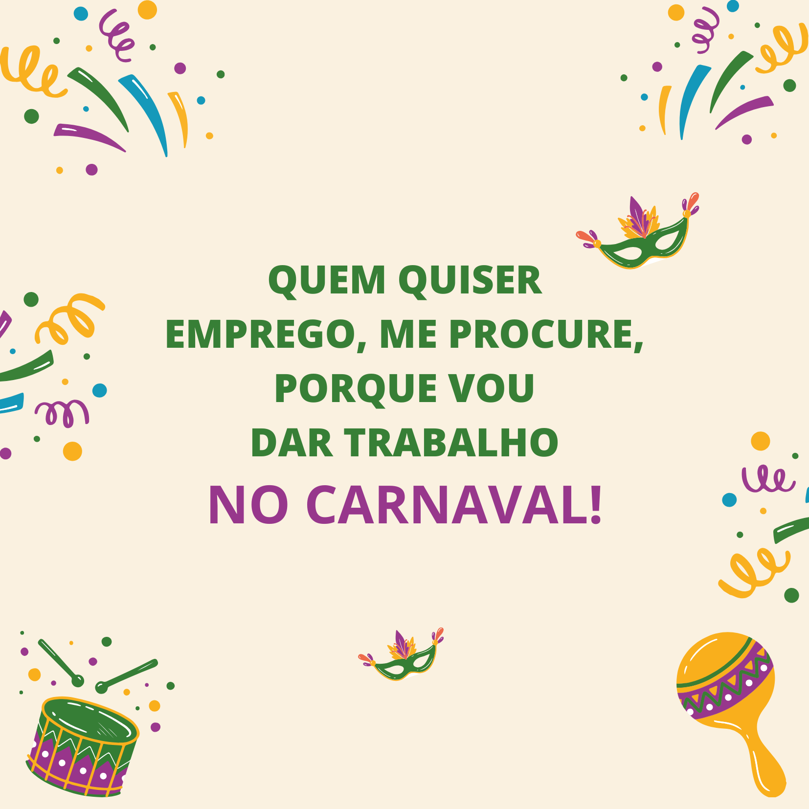 Quem quiser emprego, me procure, porque vou dar trabalho no Carnaval!