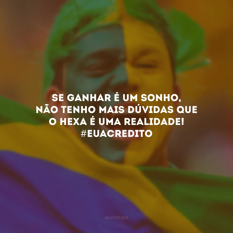 Se ganhar é um sonho, não tenho mais dúvidas que o Hexa é uma realidade! #euacredito
