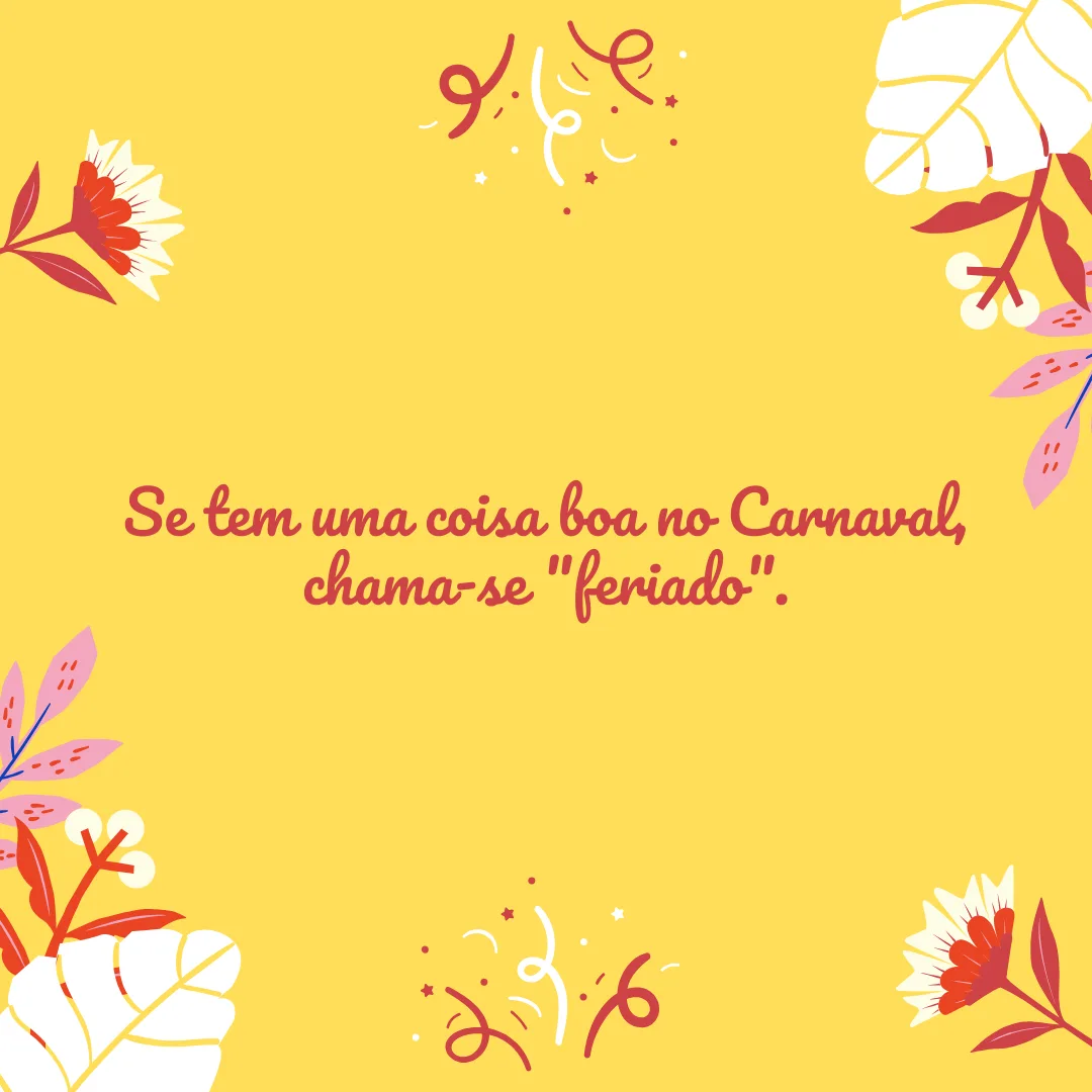 Se tem uma coisa boa no Carnaval, chama-se \"feriado\".
