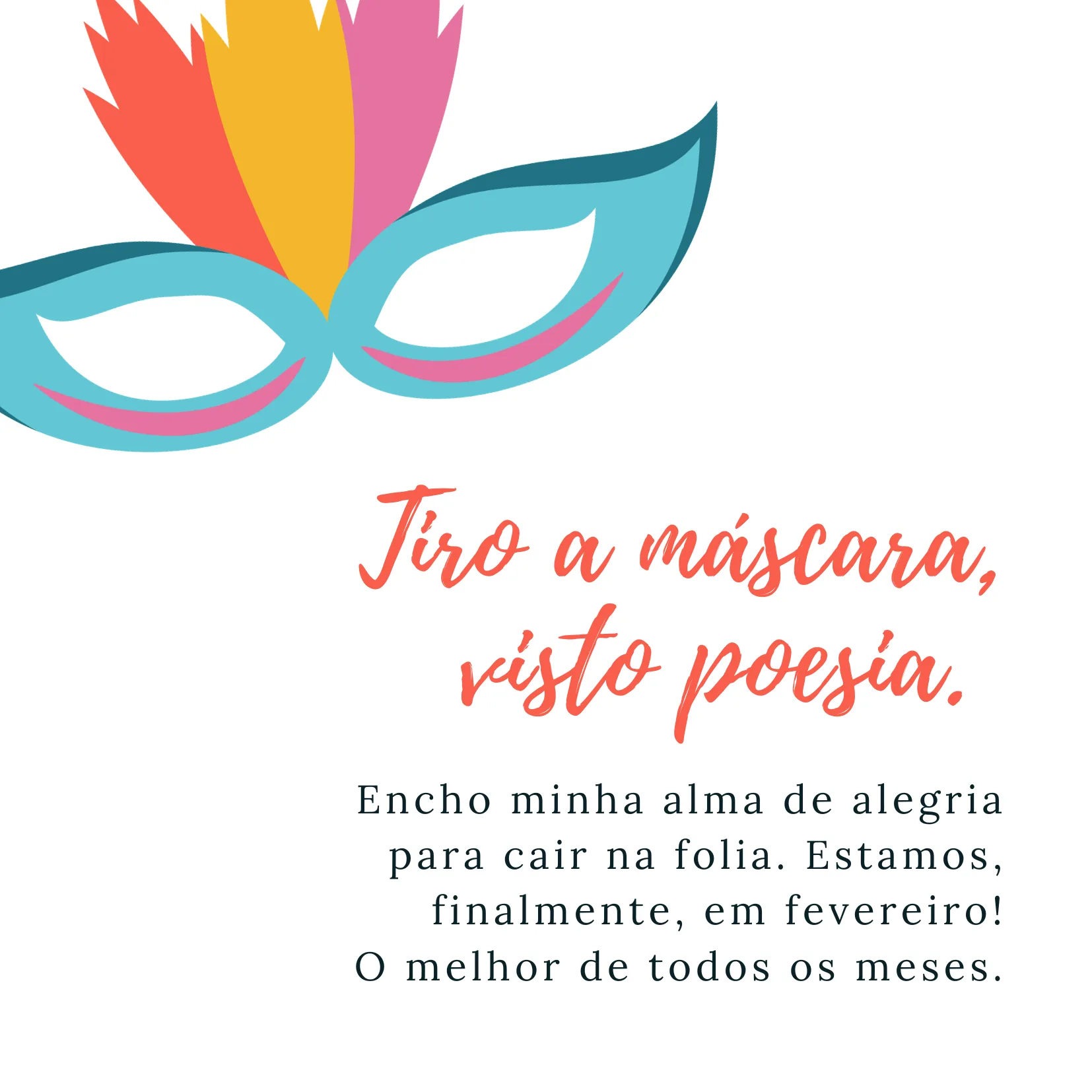Tiro a máscara, visto poesia. Encho minha alma de alegria para cair na folia. Estamos, finalmente, em fevereiro! O melhor de todos os meses.