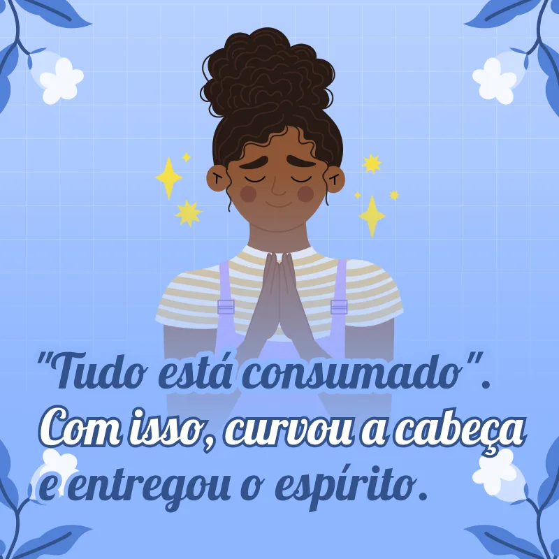\"Tudo está consumado.\" Com isso, curvou a cabeça e entregou o espírito.