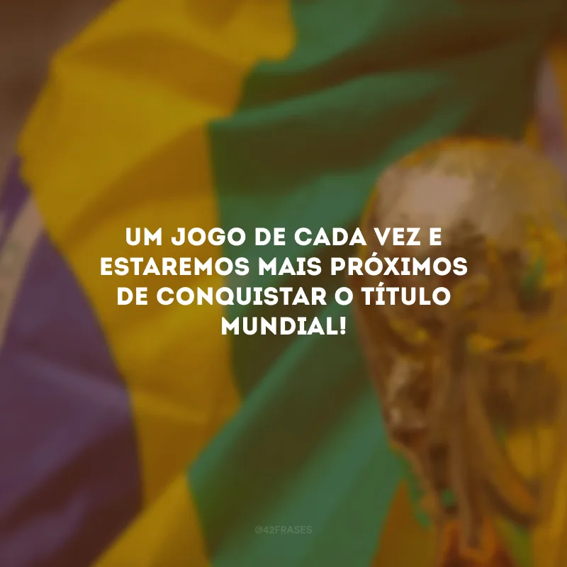 Um jogo de cada vez e estaremos mais próximos de conquistar o título mundial!