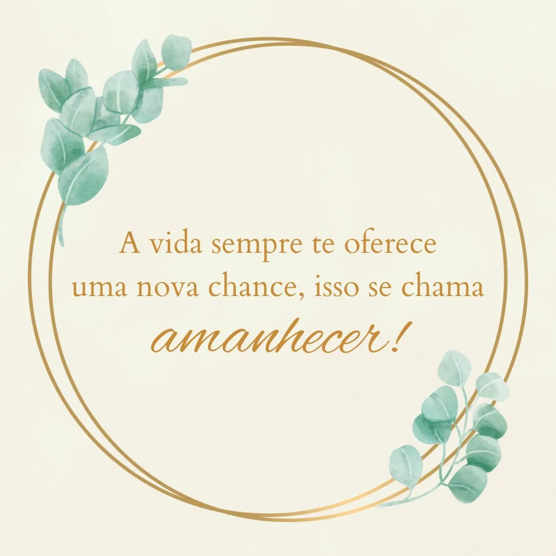 A vida sempre te oferece uma nova chance, isso se chama amanhecer!