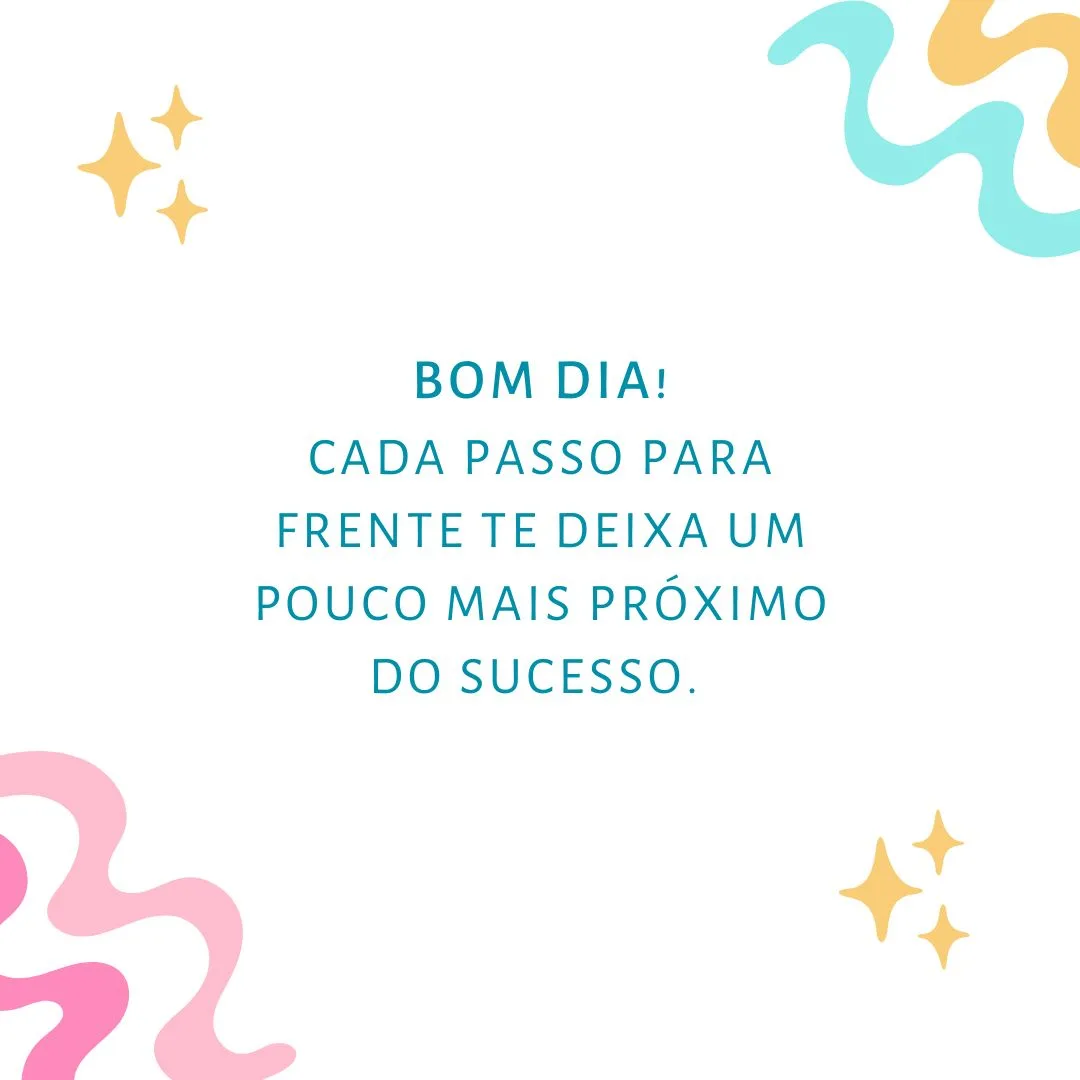 Bom dia! Cada passo para frente te deixa um pouco mais próximo do sucesso. 