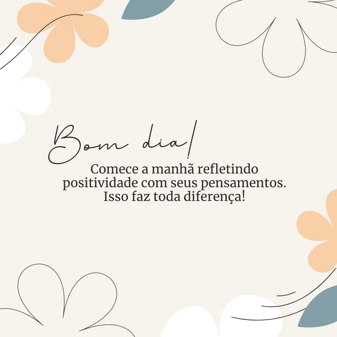 Bom dia! Comece a manhã refletindo positividade com seus pensamentos. Isso faz toda diferença!