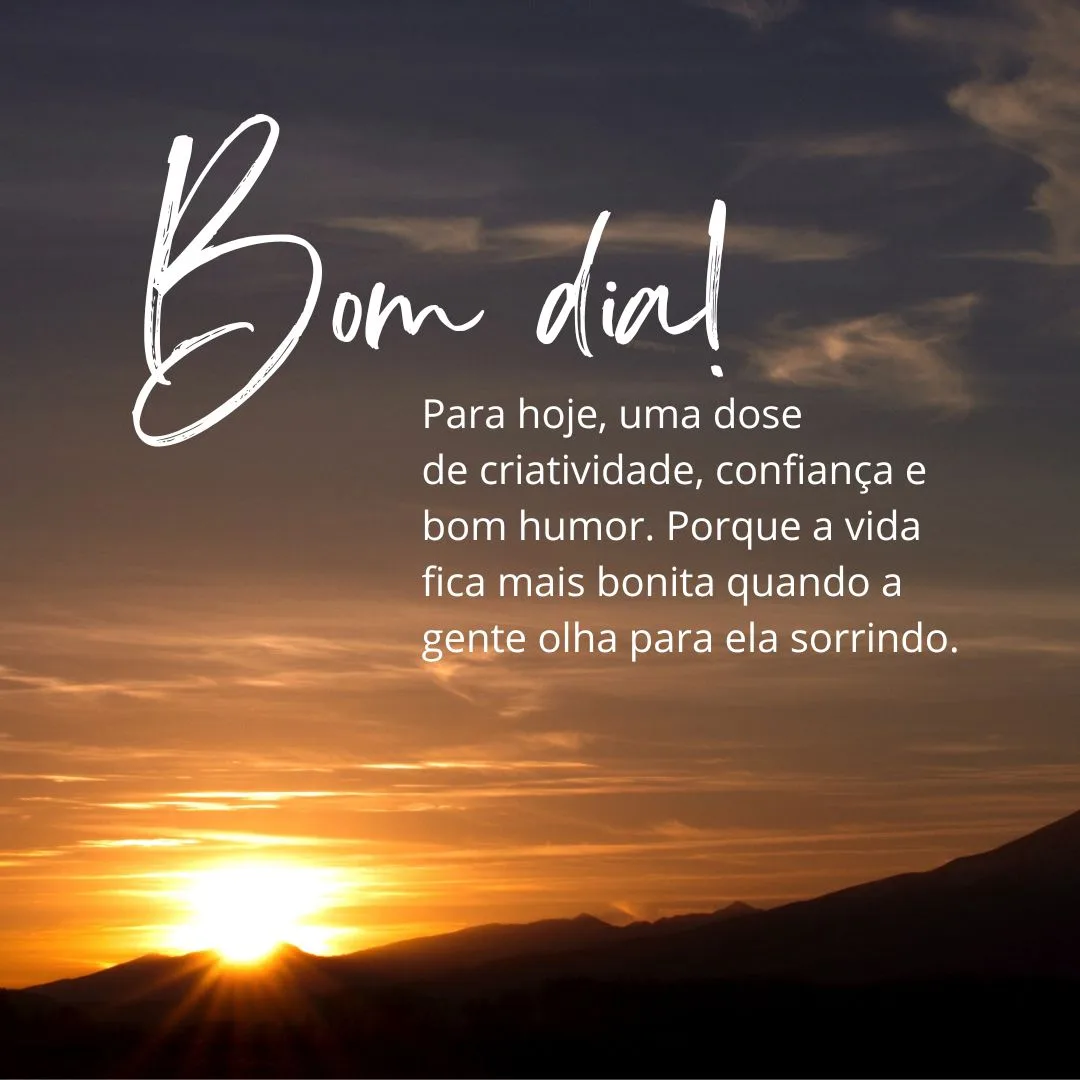 Bom dia! Para hoje, uma dose de criatividade, confiança e bom humor. Porque a vida fica mais bonita quando a gente olha para ela sorrindo.