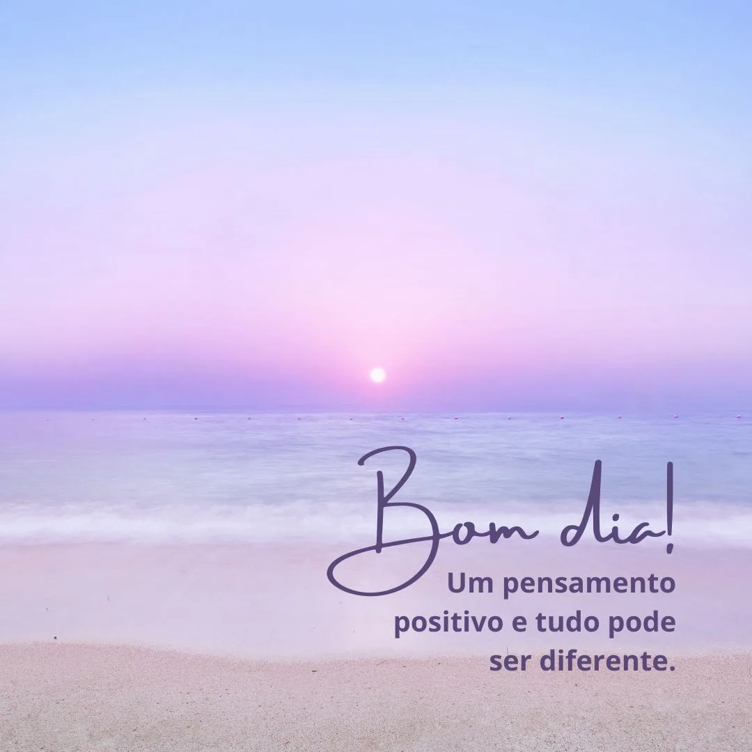 Bom dia! Um pensamento positivo e tudo pode ser diferente.