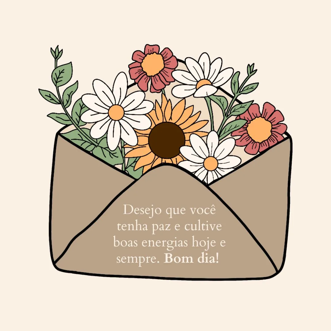 Desejo que você tenha paz e cultive boas energias hoje e sempre. Bom dia! 