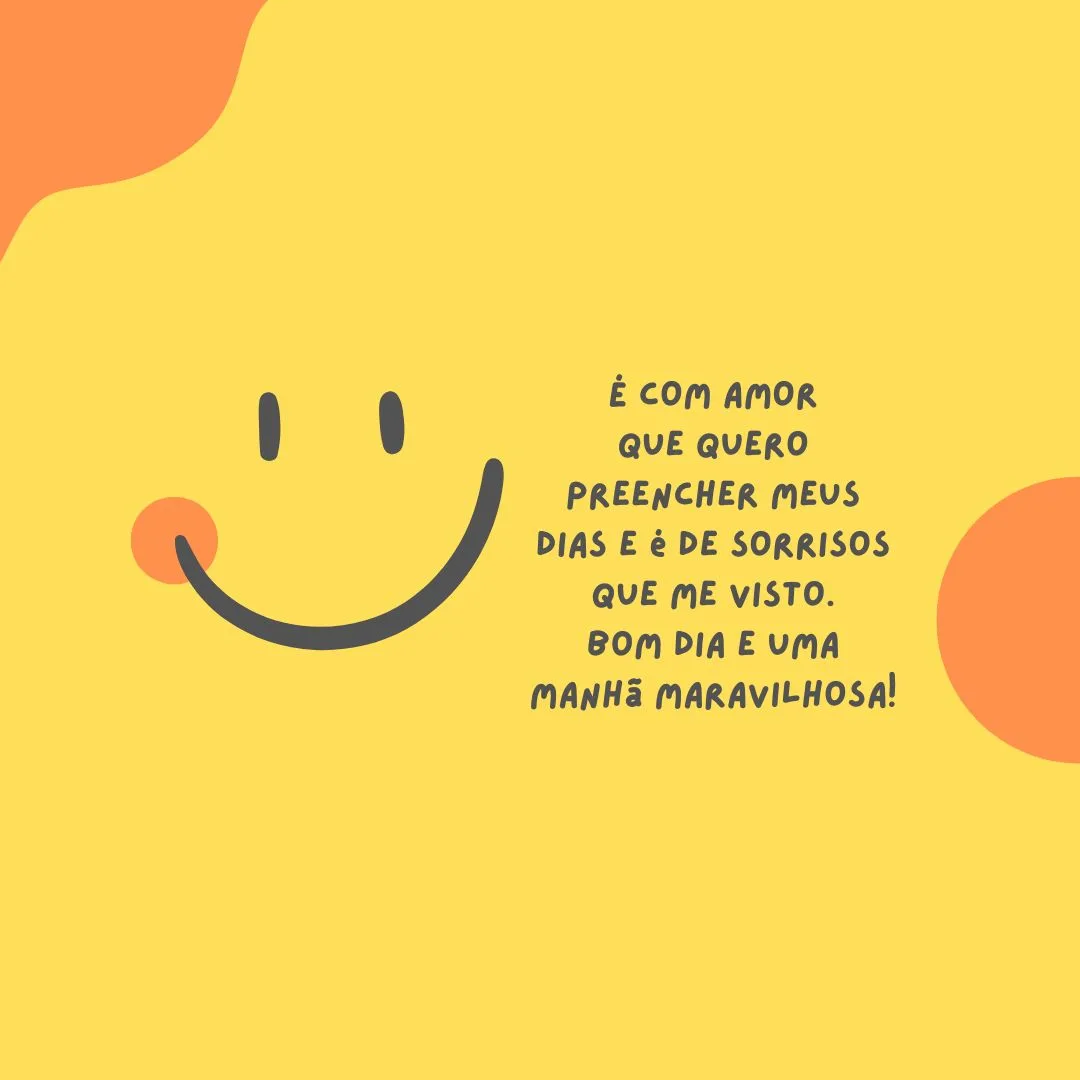 É com amor que quero preencher meus dias e é de sorrisos que me visto. Bom dia e uma manhã maravilhosa!