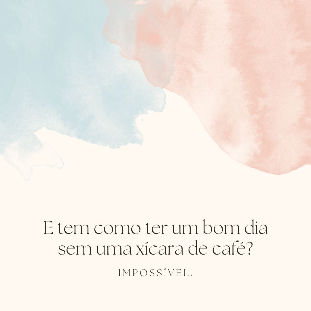 E tem como ter um bom dia sem uma xícara de café? Impossível.