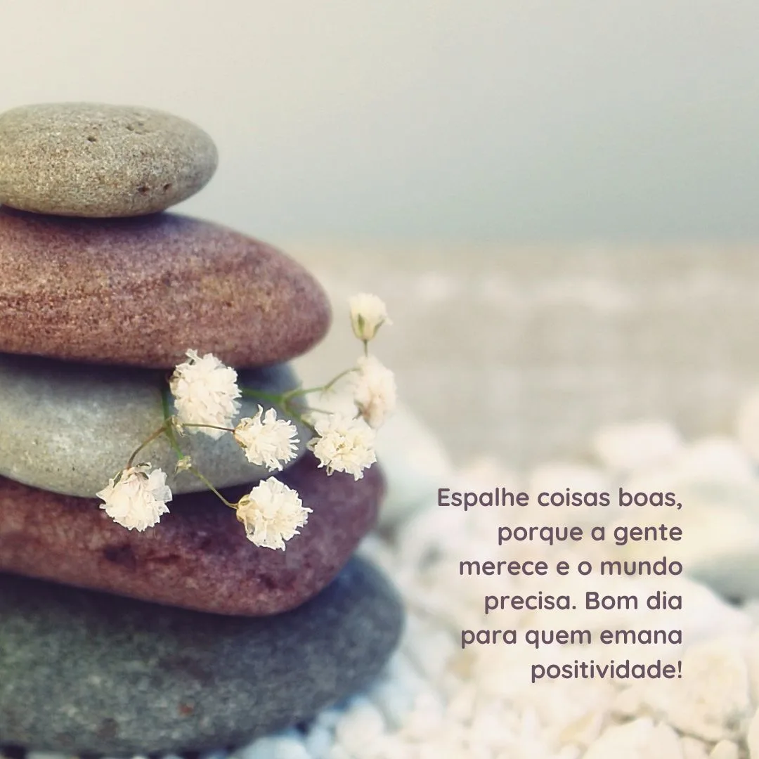 Espalhe coisas boas, porque a gente merece e o mundo precisa. Bom dia para quem emana positividade!