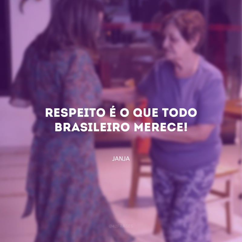 Respeito é o que todo brasileiro merece!