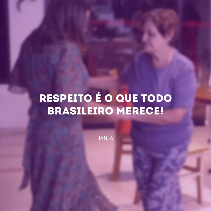 Respeito é o que todo brasileiro merece!