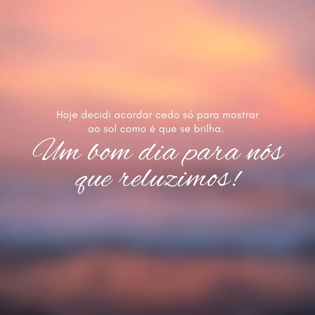 Hoje decidi acordar cedo só para mostrar ao sol como é que se brilha. Um bom dia para nós que reluzimos!