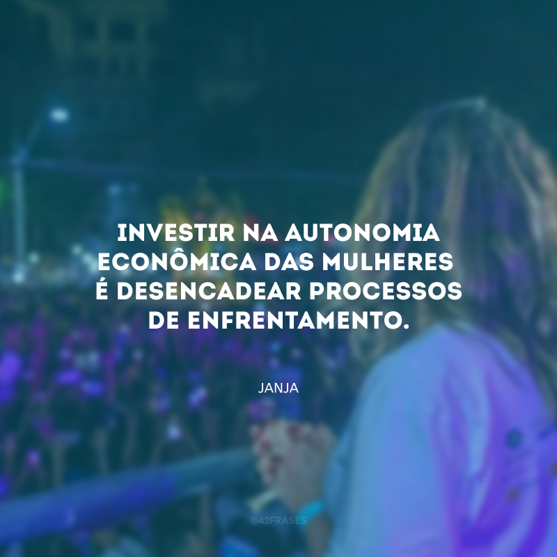 Investir na autonomia econômica das mulheres é desencadear processos de enfrentamento. 