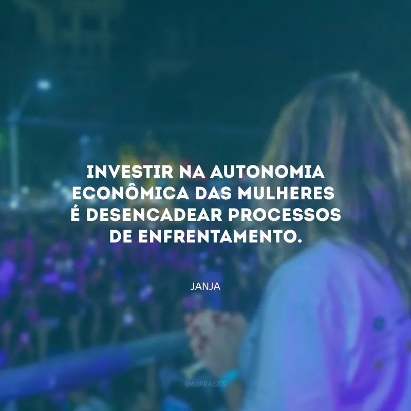 Investir na autonomia econômica das mulheres é desencadear processos de enfrentamento. 