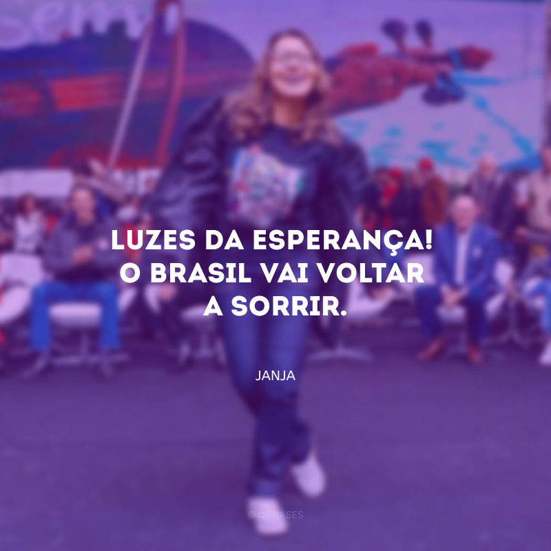 Luzes da Esperança! O Brasil vai voltar a sorrir.