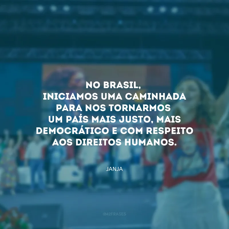 No Brasil, iniciamos uma caminhada para nos tornarmos um país mais justo, mais democrático e com respeito aos direitos humanos.