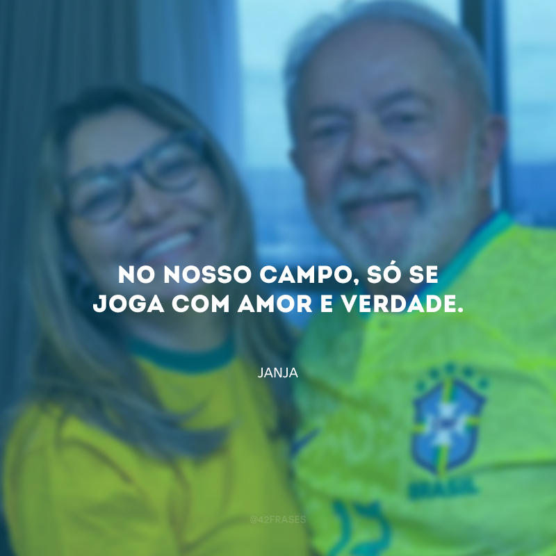 No nosso campo, só se joga com amor e verdade.