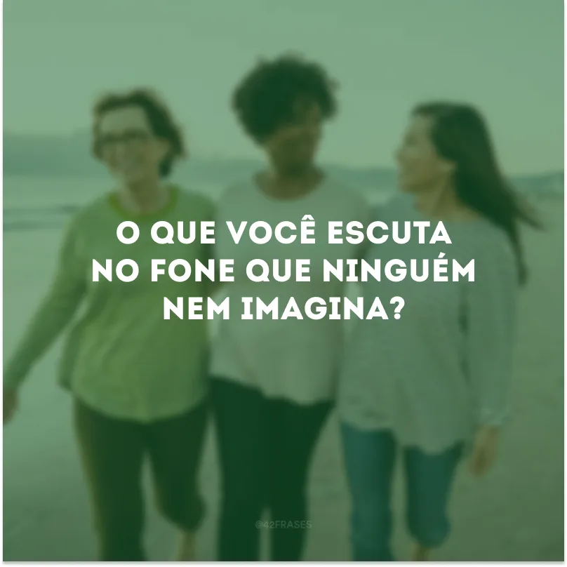 O que você escuta no fone que ninguém nem imagina?