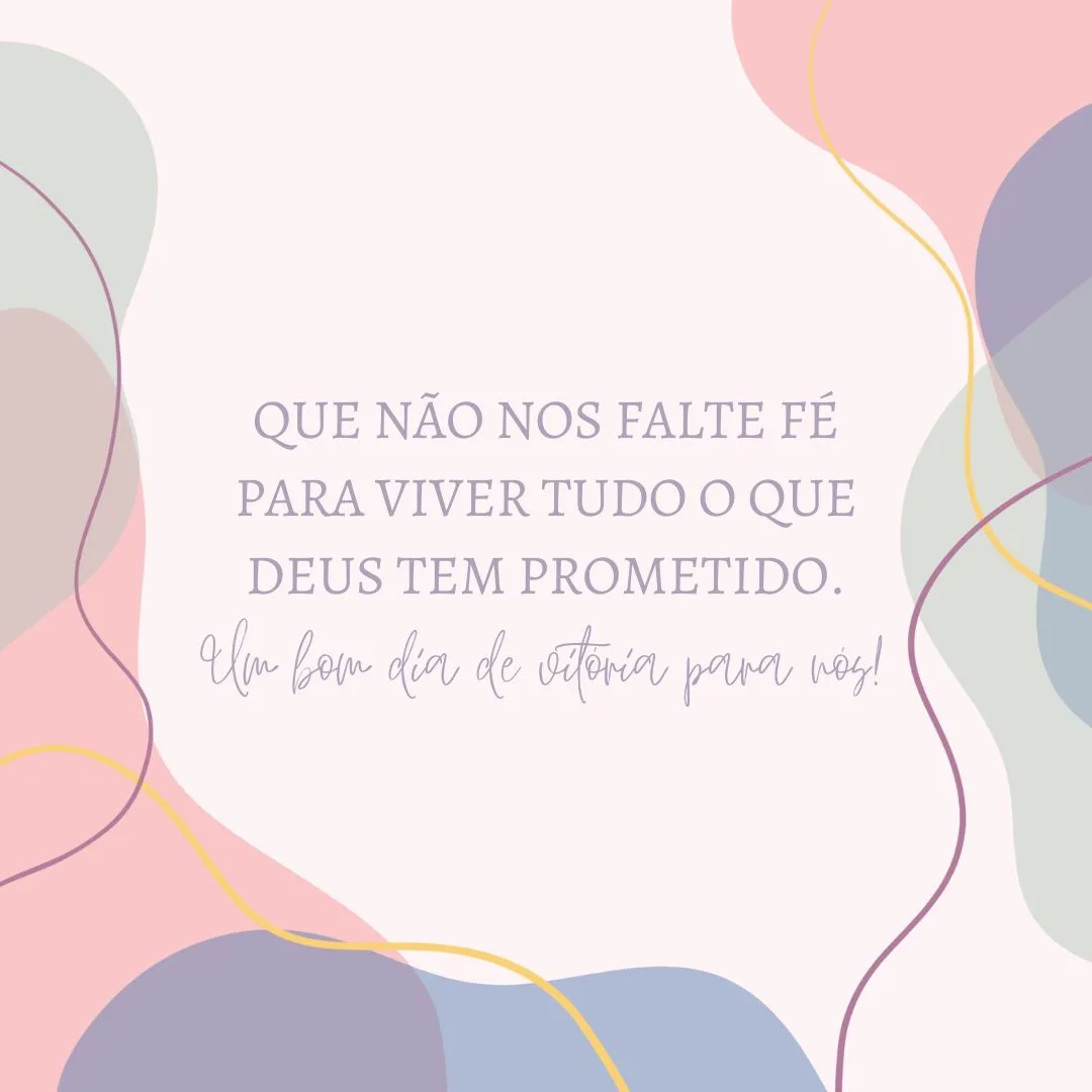 Que não nos falte fé para viver tudo o que Deus tem prometido. Um bom dia de vitória para nós!