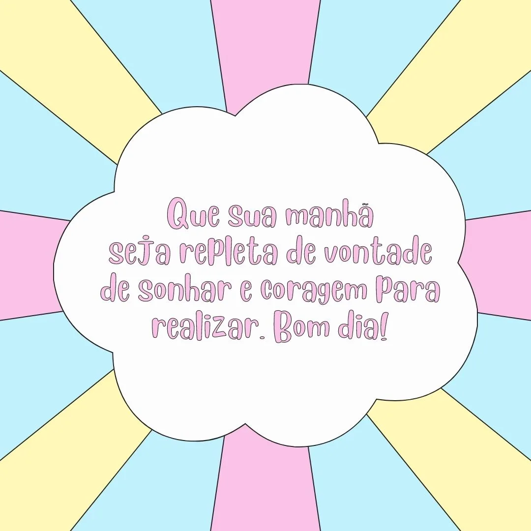 Que sua manhã seja repleta de vontade de sonhar e coragem para realizar. Bom dia!